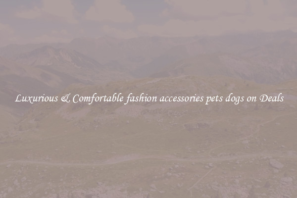 Luxurious & Comfortable fashion accessories pets dogs on Deals