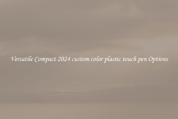 Versatile Compact 2024 custom color plastic touch pen Options