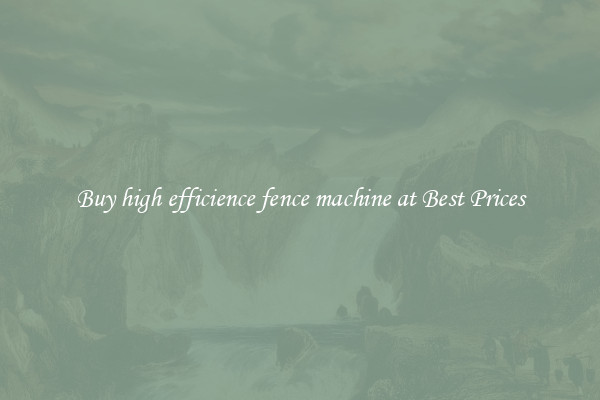 Buy high efficience fence machine at Best Prices