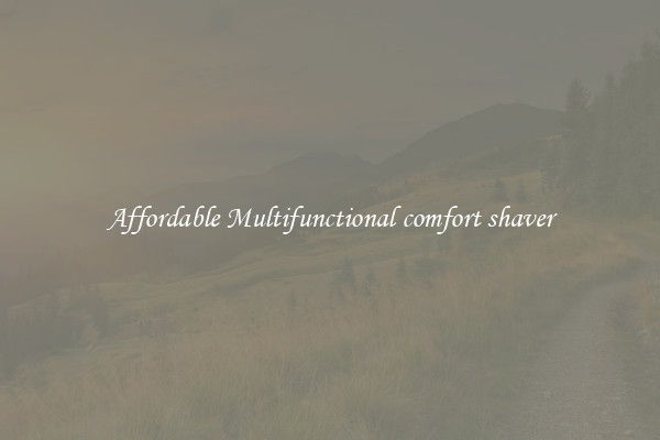 Affordable Multifunctional comfort shaver