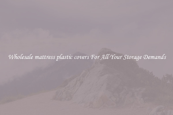 Wholesale mattress plastic covers For All Your Storage Demands