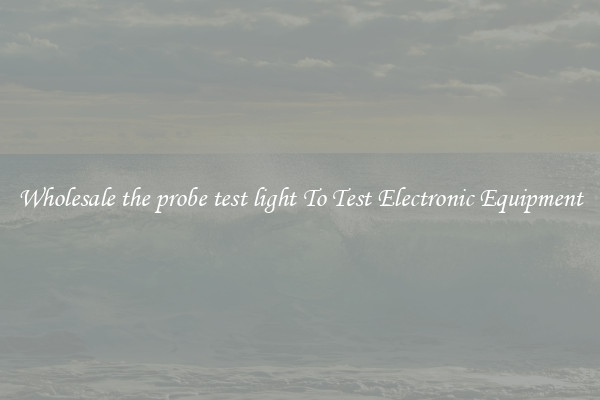 Wholesale the probe test light To Test Electronic Equipment