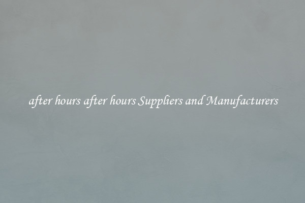 after hours after hours Suppliers and Manufacturers