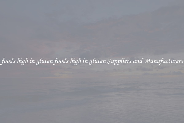 foods high in gluten foods high in gluten Suppliers and Manufacturers