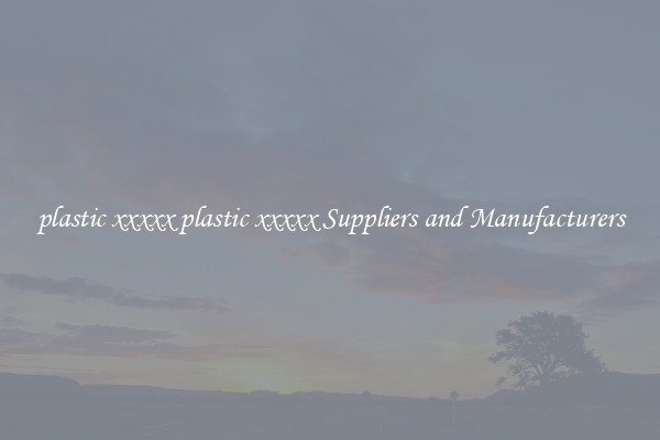 plastic xxxxx plastic xxxxx Suppliers and Manufacturers
