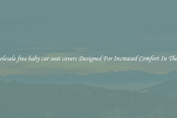 Wholesale free baby car seat covers Designed For Increased Comfort In The Car