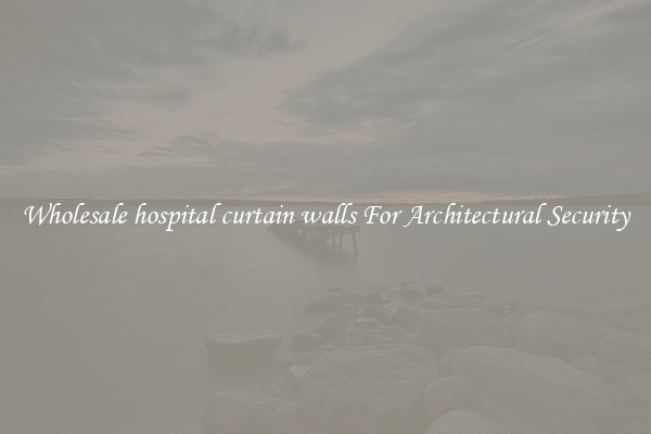 Wholesale hospital curtain walls For Architectural Security