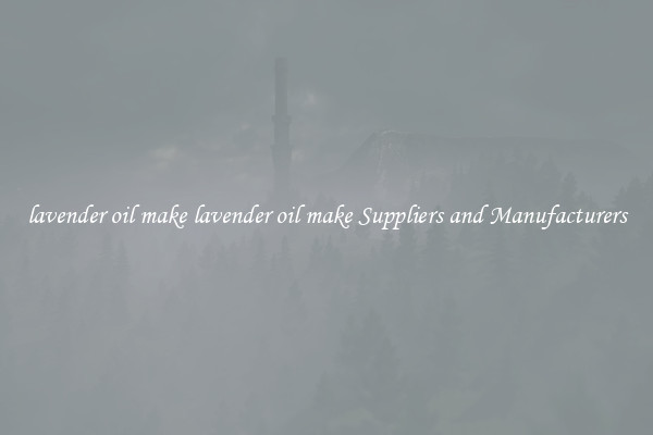 lavender oil make lavender oil make Suppliers and Manufacturers