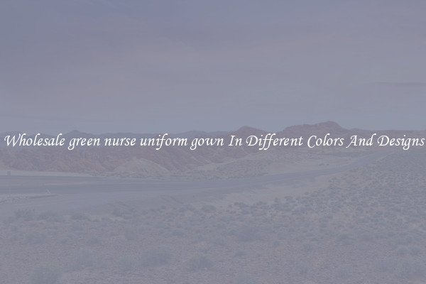Wholesale green nurse uniform gown In Different Colors And Designs
