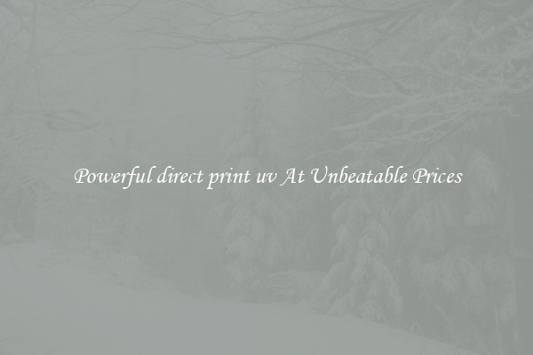 Powerful direct print uv At Unbeatable Prices