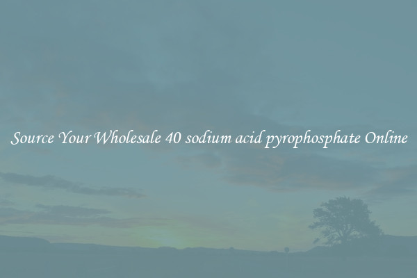 Source Your Wholesale 40 sodium acid pyrophosphate Online