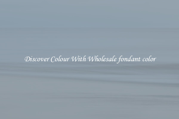 Discover Colour With Wholesale fondant color