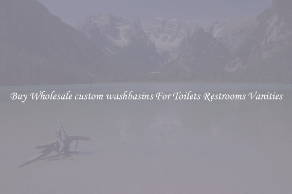 Buy Wholesale custom washbasins For Toilets Restrooms Vanities