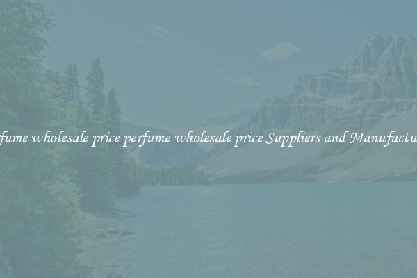 perfume wholesale price perfume wholesale price Suppliers and Manufacturers