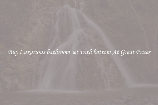 Buy Luxurious bathroom set with bottom At Great Prices