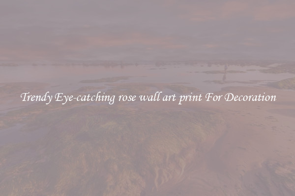 Trendy Eye-catching rose wall art print For Decoration