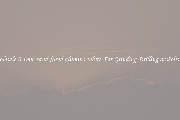 Wholesale 0 1mm sand fused alumina white For Grinding Drilling or Polishing
