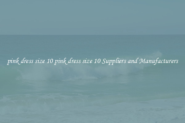 pink dress size 10 pink dress size 10 Suppliers and Manufacturers