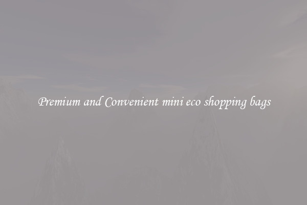 Premium and Convenient mini eco shopping bags