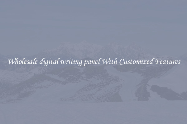 Wholesale digital writing panel With Customized Features