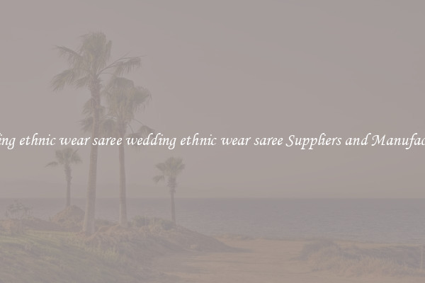 wedding ethnic wear saree wedding ethnic wear saree Suppliers and Manufacturers