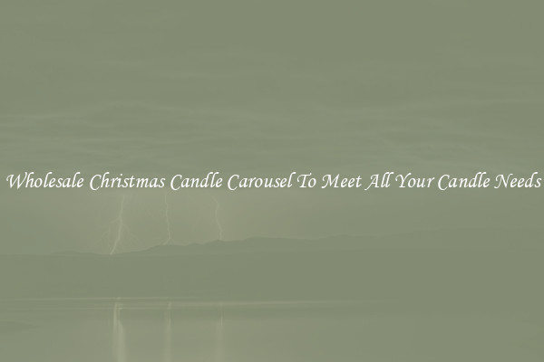 Wholesale Christmas Candle Carousel To Meet All Your Candle Needs