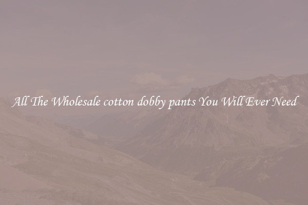 All The Wholesale cotton dobby pants You Will Ever Need