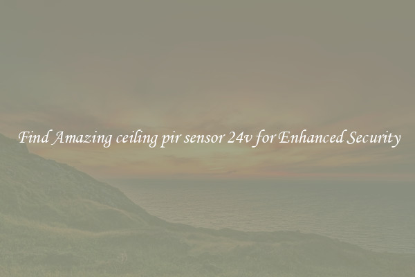 Find Amazing ceiling pir sensor 24v for Enhanced Security