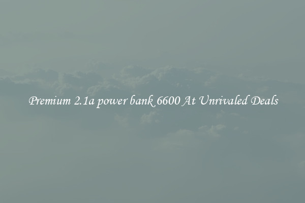Premium 2.1a power bank 6600 At Unrivaled Deals