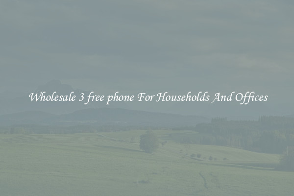 Wholesale 3 free phone For Households And Offices