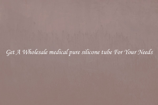Get A Wholesale medical pure silicone tube For Your Needs