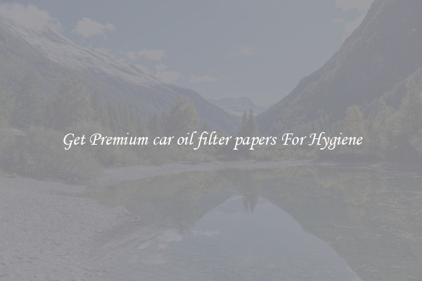 Get Premium car oil filter papers For Hygiene