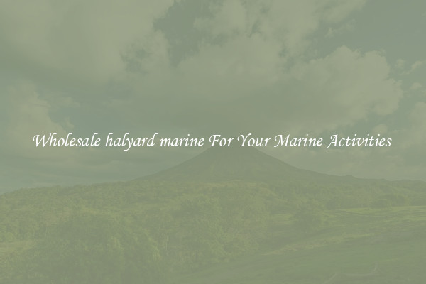 Wholesale halyard marine For Your Marine Activities 