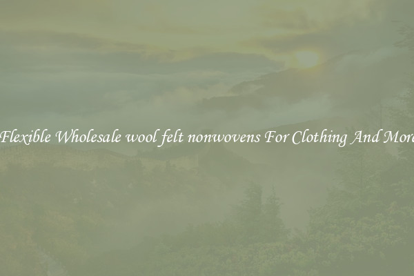 Flexible Wholesale wool felt nonwovens For Clothing And More