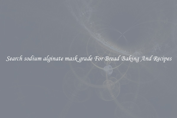 Search sodium alginate mask grade For Bread Baking And Recipes