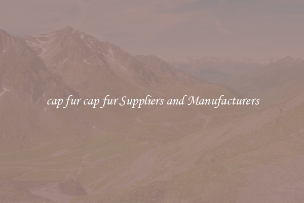 cap fur cap fur Suppliers and Manufacturers