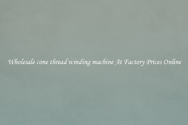 Wholesale cone thread winding machine At Factory Prices Online