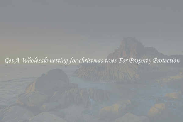 Get A Wholesale netting for christmas trees For Property Protection