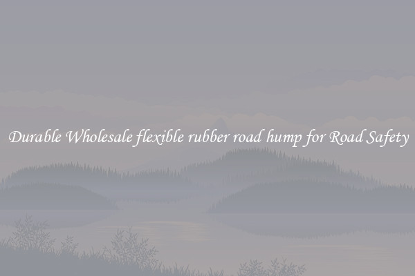 Durable Wholesale flexible rubber road hump for Road Safety