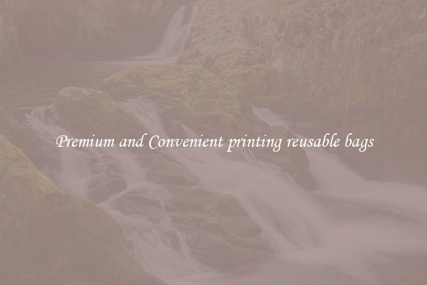 Premium and Convenient printing reusable bags