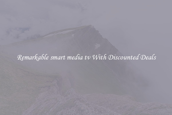 Remarkable smart media tv With Discounted Deals