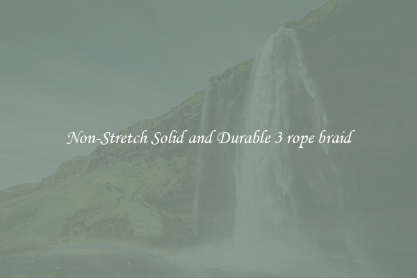 Non-Stretch Solid and Durable 3 rope braid