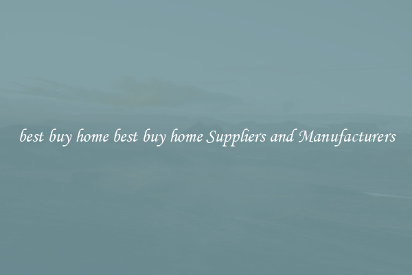 best buy home best buy home Suppliers and Manufacturers