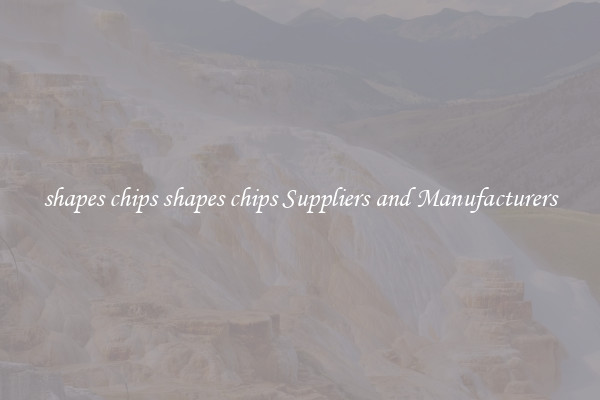 shapes chips shapes chips Suppliers and Manufacturers