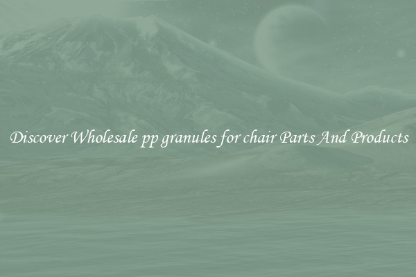 Discover Wholesale pp granules for chair Parts And Products