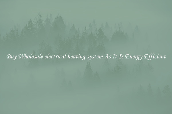 Buy Wholesale electrical heating system As It Is Energy Efficient