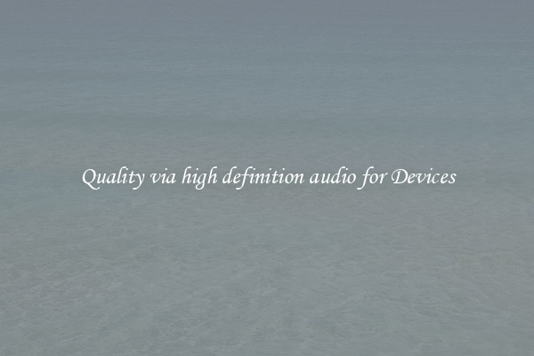 Quality via high definition audio for Devices
