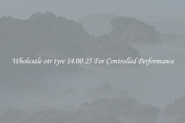 Wholesale otr tyre 14.00 25 For Controlled Performance
