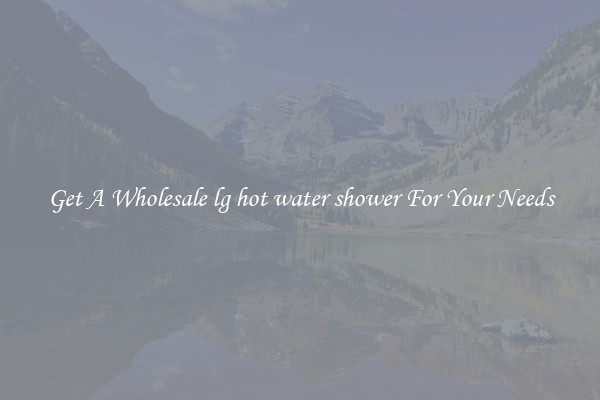 Get A Wholesale lg hot water shower For Your Needs